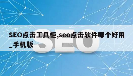 SEO点击工具柜,seo点击软件哪个好用_手机版